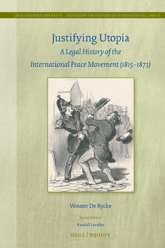 Justifying Utopia: A Legal History of the International Peace Movement (1815–1873)