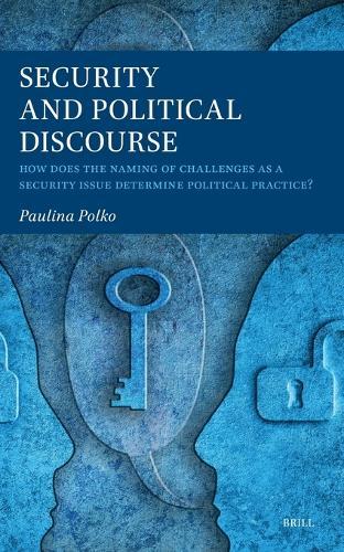 Security and Political Discourse: How Does the Naming of Challenges as a Security Issue Determine Political Practice?