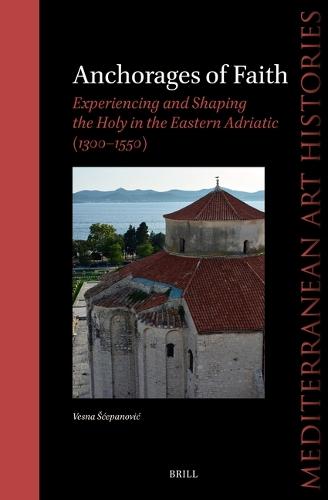 Anchorages of Faith: Experiencing and Shaping the Holy in the Eastern Adriatic (1300-1550)