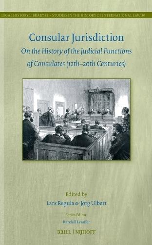Consular Jurisdiction: On the History of the Judicial Functions of Consulates (12th–20th Century)