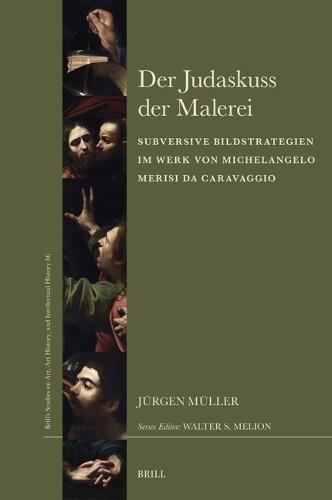 Der Judaskuss der Malerei: Subversive Bildstrategien im Werk von Michelangelo Merisi da Caravaggio