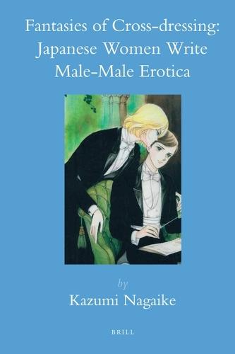 Fantasies of Cross-dressing: Japanese Women Write Male-Male Erotica [pb]