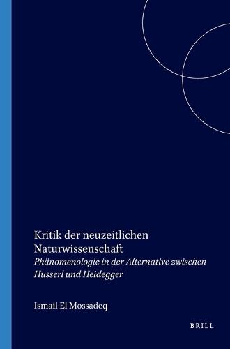 Kritik der neuzeitlichen Naturwissenschaft: Phänomenologie in der Alternative zwischen Husserl und Heidegger