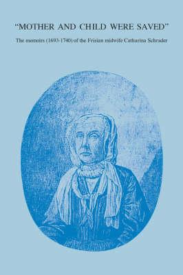 Mother and Child Were Saved: The Memoirs (1693-1740) of the Frisian Midwife Catharina Schrader