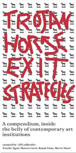 Trojan Horse Exit Strategies: A compendium inside the belly of contemporary art institutions