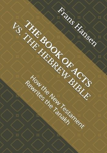 The Book of Acts vs. the Hebrew Bible: How the New Testament Rewrites the Tanakh