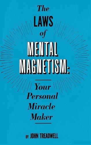 The Laws of Mental Magnetism: Your Personal Miracle Maker