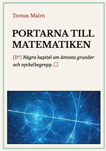 Portarna till matematiken: Några kapitel om ämnets grunder och nyckelbegrepp
