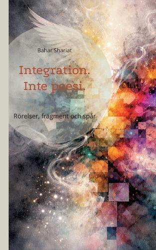Integration. Inte poesi.: Rörelser, fragment och spår