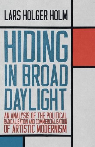 Hiding in Broad Daylight: An Analysis of the Political Radicalisation and Commercialisation of Artistic Modernism