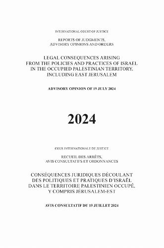Legal Consequences Arising from the Policies and Practices of Israel in the Occupied Palestinian Territory, Including East Jerusalem: Advisory Opinion of 19 July 2024