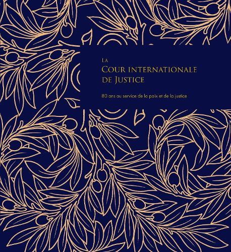 La Cour Internationale De Justice: 80 Ans Au Service De La Paix Et De La Justice