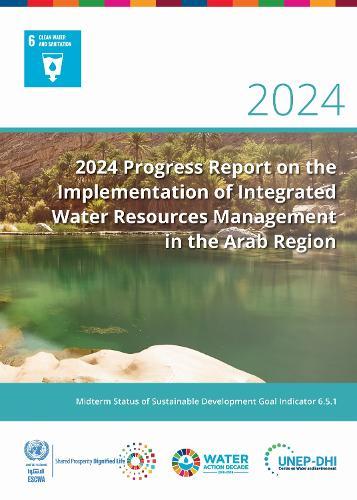2024 Progress Report on the Implementation of Integrated Water Resources Management in the Arab Region: Midterm Status of Sustainable Development Goal Indicator 6.5.1