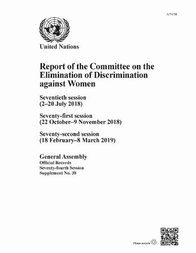 Report of the Committee on the Elimination of Discrimination Against Women, Seventy-fourth Session: Seventieth Session (2–20 July 2018), Seventy-first Session (22 October–9 November 2018), Seventy-second Session (18 February–8 March 2019)