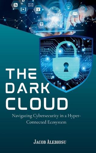 The Dark Cloud: Navigating Cybersecurity in a Hyper-Connected Ecosystem