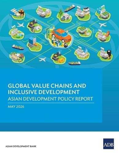 Global Value Chains and Inclusive Development: Asian Development Policy Report 2026