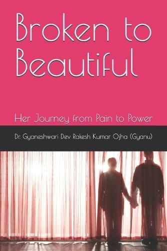 Broken to Beautiful  Her journey from pain to power