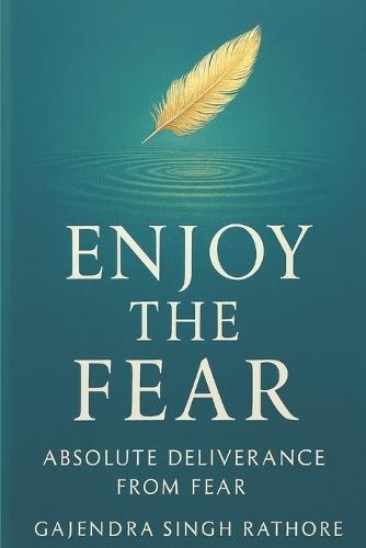 Enjoy The Fear: Absolute Deliverance from Fear