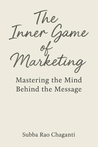The Inner Game of Marketing: Mastering the Mind Behind the Message