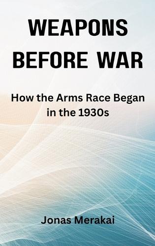Weapons Before War: How the Arms Race Began in the 1930s