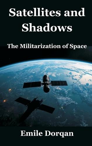 Satellites and Shadows: The Militarization of Space