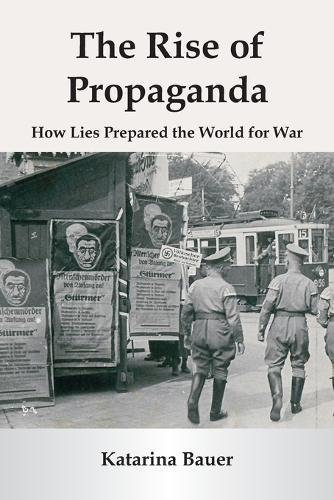 The Rise of Propaganda: How Lies Prepared the World for War