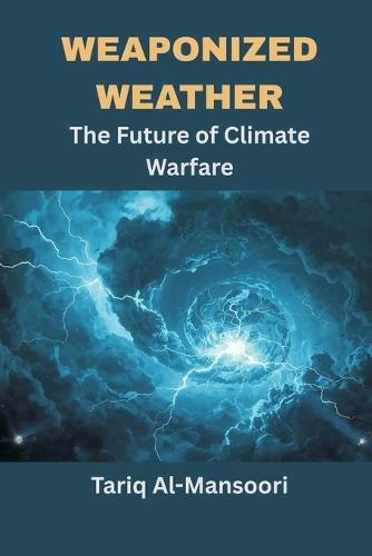 Weaponized Weather: The Future of Climate Warfare