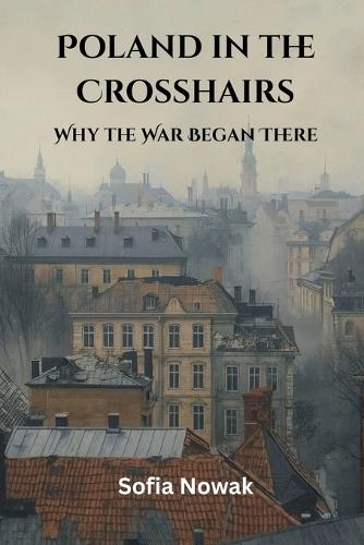 Poland in the Crosshairs: Why the War Began There