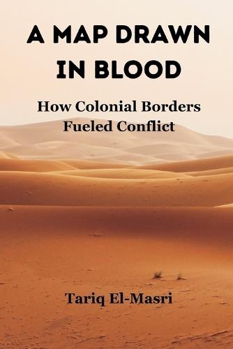 A Map Drawn in Blood: How Colonial Borders Fueled Conflict