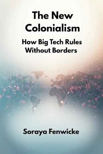 The New Colonialism: How Big Tech Rules Without Borders