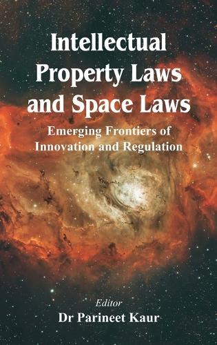 Intellectual Property Laws and Space Laws: Emerging Frontiers of Innovation and Regulation
