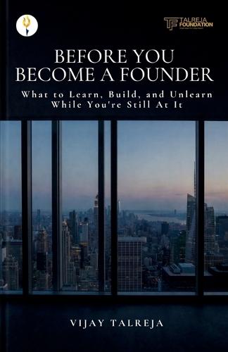 Before You Become a Founder- What to Learn,Build, and Unlearn While You're Still At It