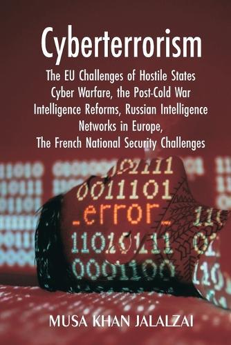 Cyberterrorism  The EU Challenges of Hostile States Cyber Warfare, the Post-Cold War Intelligence Reforms, Russian Intelligence Networks in Europe, The French National Security Challenges