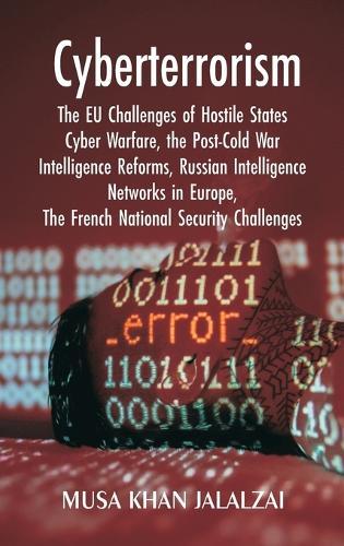 Cyberterrorism  The EU Challenges of Hostile States Cyber Warfare, the Post-Cold War Intelligence Reforms, Russian Intelligence Networks in Europe, The French National Security Challenges