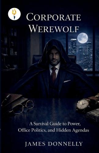 Corporate Werewolf: A Survival Guide to Power, Office Politics, and Hidden Agendas