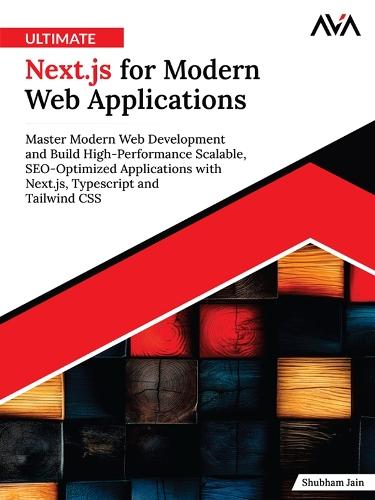 Ultimate Next.js for Modern Web Applications: Master Modern Web Development and Build High-Performance Scalable, SEO-Optimized Applications with Next.js, Typescript and Tailwind CSS