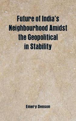 Future of India's Neighbourhood Amidst the Geopolitical in Stability