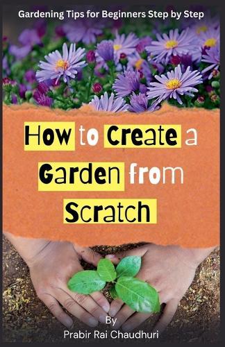 How to Create a Garden from Scratch: Gardening tips for beginners step by step
