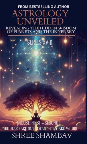 Astrology Unveiled: Revealing the Hidden Wisdom of Planets and the Inner Sky Series XVIII