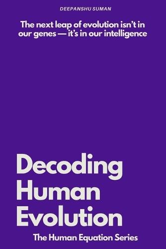 Decoding Human Evolution: Consciousness, Intelligence, and the Future of Humanity