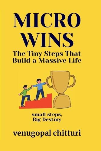 Micro Wins: The Tiny Steps That Build a Massive Life