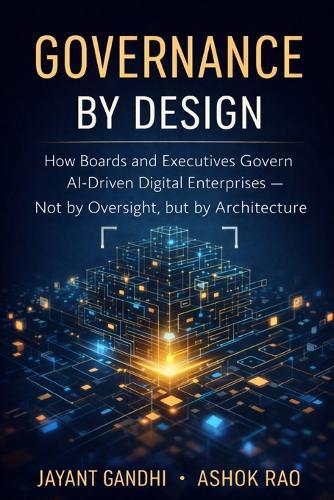 Governance by Design: How Boards and Executives Govern AI-Driven Digital Enterprises - Not by Oversight, but by Architecture