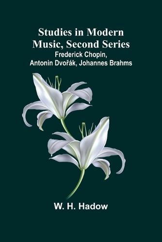Studies in Modern Music, Second Series;Frederick Chopin, Antonin Dvo&#345;ák, Johannes Brahms