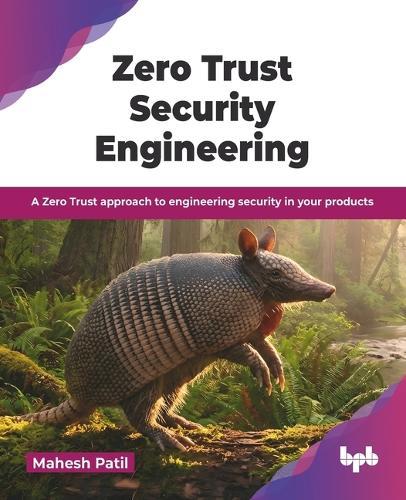 Zero Trust Security Engineering: A Zero Trust approach to engineering security in your products (English Edition)
