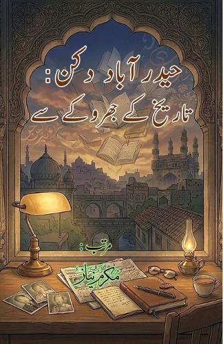 Hyderabad Deccan - Taariikh ke jharoke se: (Hyderabad Deccan: Through the prism of history, Essays)