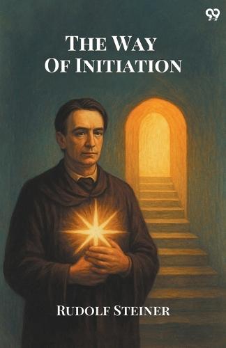 The Way Of InitiationOr, How To Attain Knowledge Of The Higher Worlds (Edition1)