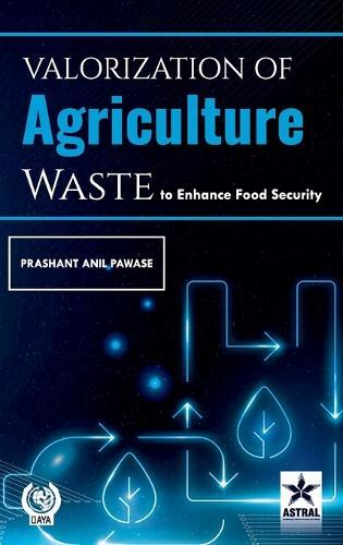 Valorization in Agriculture Waste to Enhance Food Security