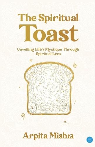 The Spiritual Toast - Unveiling Life's Mystique through spiritual lens