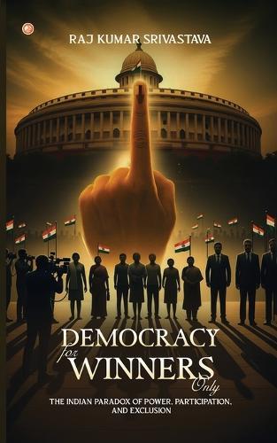 Democracy for Winners Only: The Indian Paradox of Power, Participation, and Exclusion