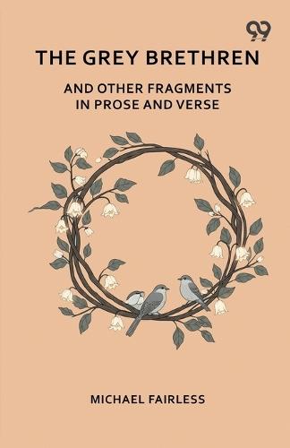 The Grey Brethren And Other Fragments In Prose And Verse